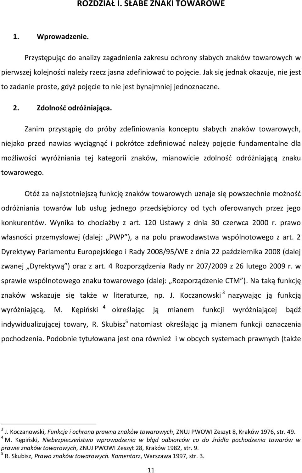 Zanim przystąpię do próby zdefiniowania konceptu słabych znaków towarowych, niejako przed nawias wyciągnąć i pokrótce zdefiniować należy pojęcie fundamentalne dla możliwości wyróżniania tej kategorii