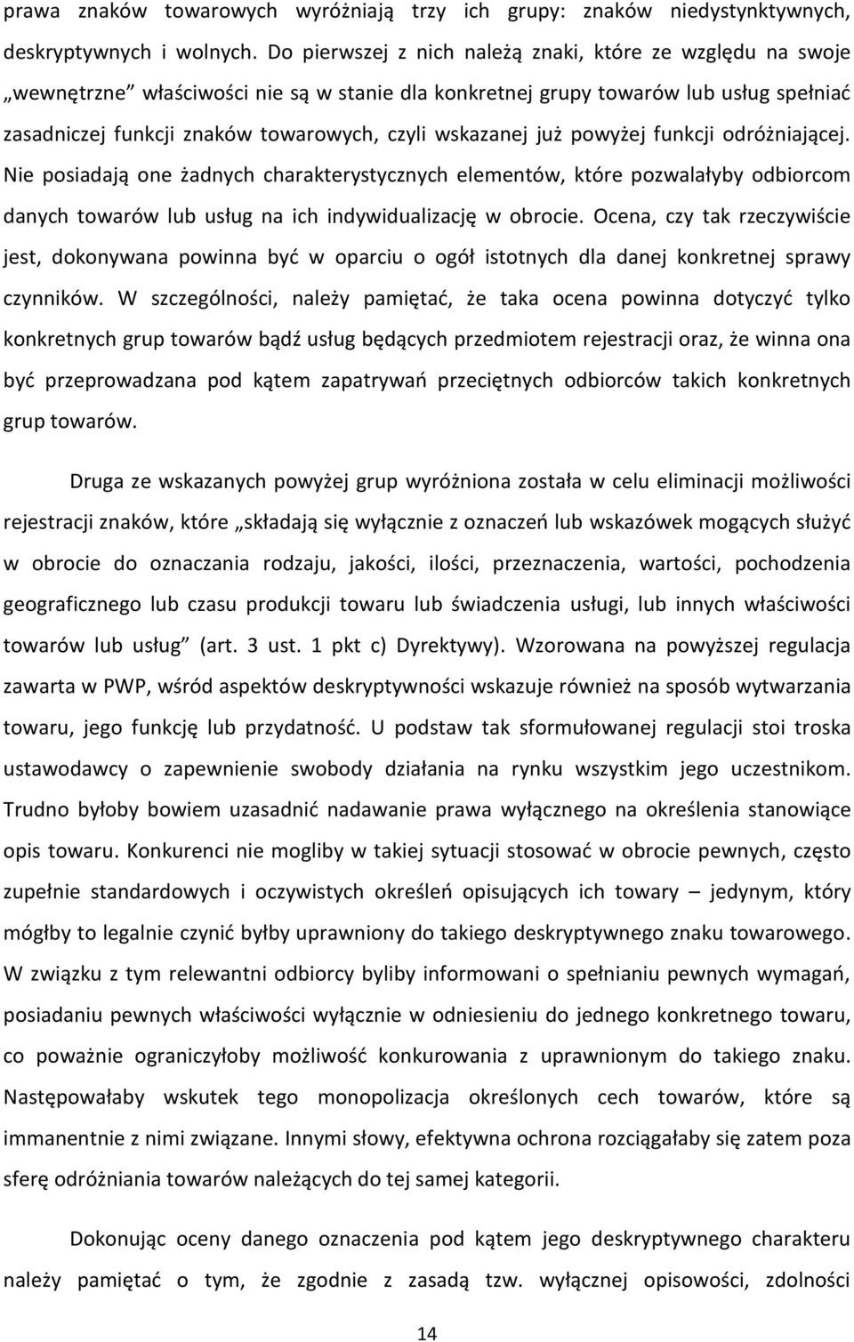 wskazanej już powyżej funkcji odróżniającej. Nie posiadają one żadnych charakterystycznych elementów, które pozwalałyby odbiorcom danych towarów lub usług na ich indywidualizację w obrocie.