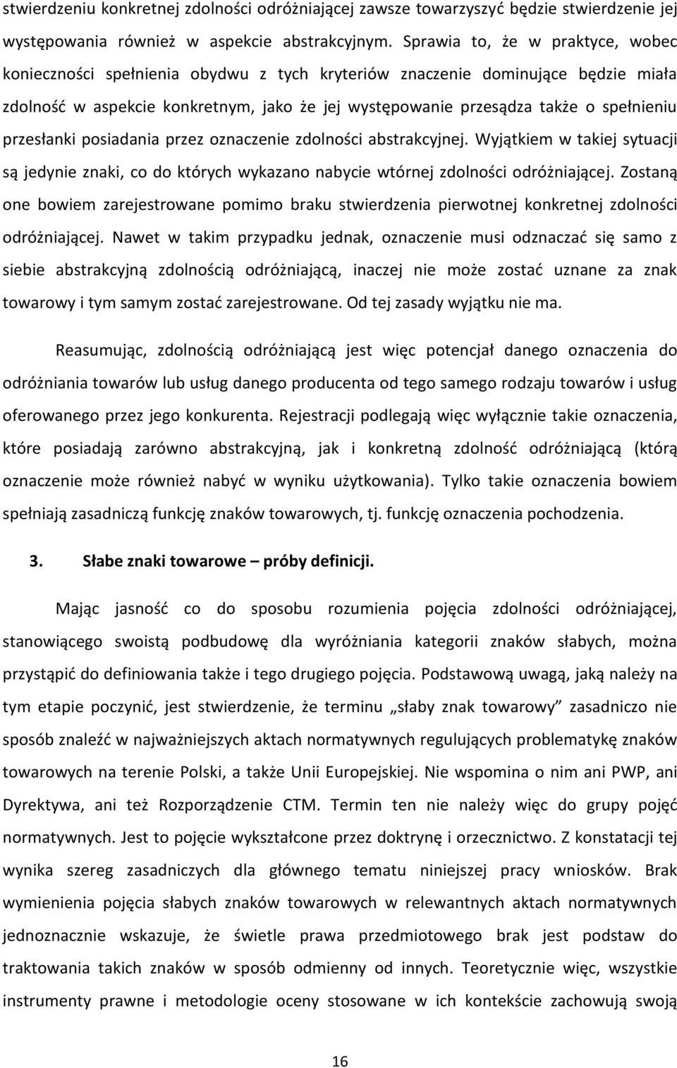 spełnieniu przesłanki posiadania przez oznaczenie zdolności abstrakcyjnej. Wyjątkiem w takiej sytuacji są jedynie znaki, co do których wykazano nabycie wtórnej zdolności odróżniającej.