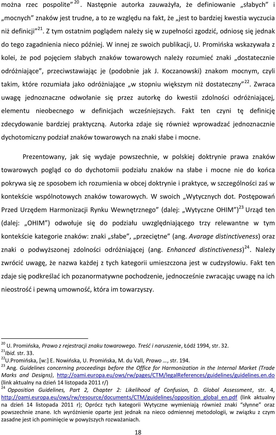 Promińska wskazywała z kolei, że pod pojęciem słabych znaków towarowych należy rozumieć znaki dostatecznie odróżniające, przeciwstawiając je (podobnie jak J.