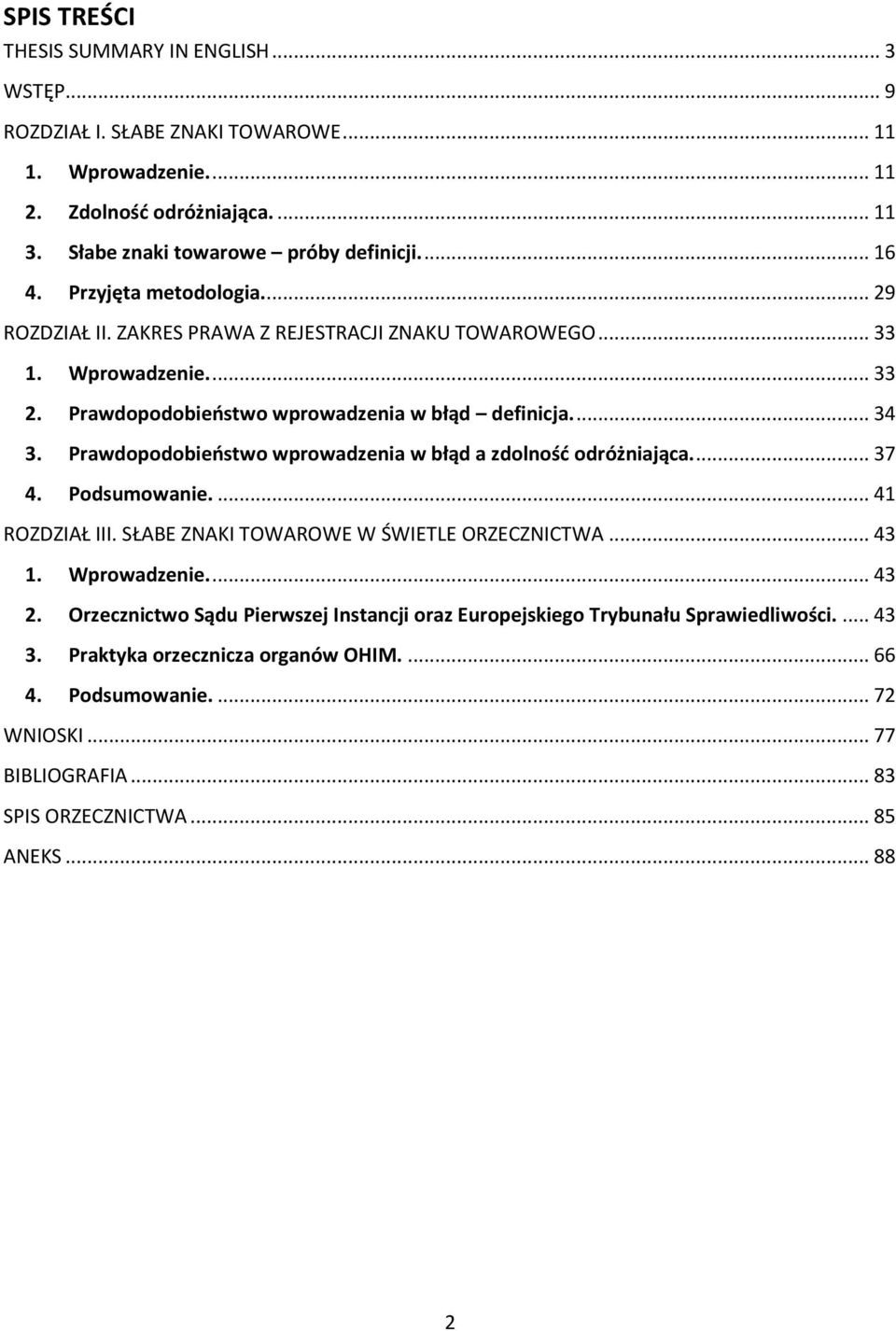 Prawdopodobieństwo wprowadzenia w błąd a zdolność odróżniająca.... 37 4. Podsumowanie.... 41 ROZDZIAŁ III. SŁABE ZNAKI TOWAROWE W ŚWIETLE ORZECZNICTWA... 43 1. Wprowadzenie.... 43 2.