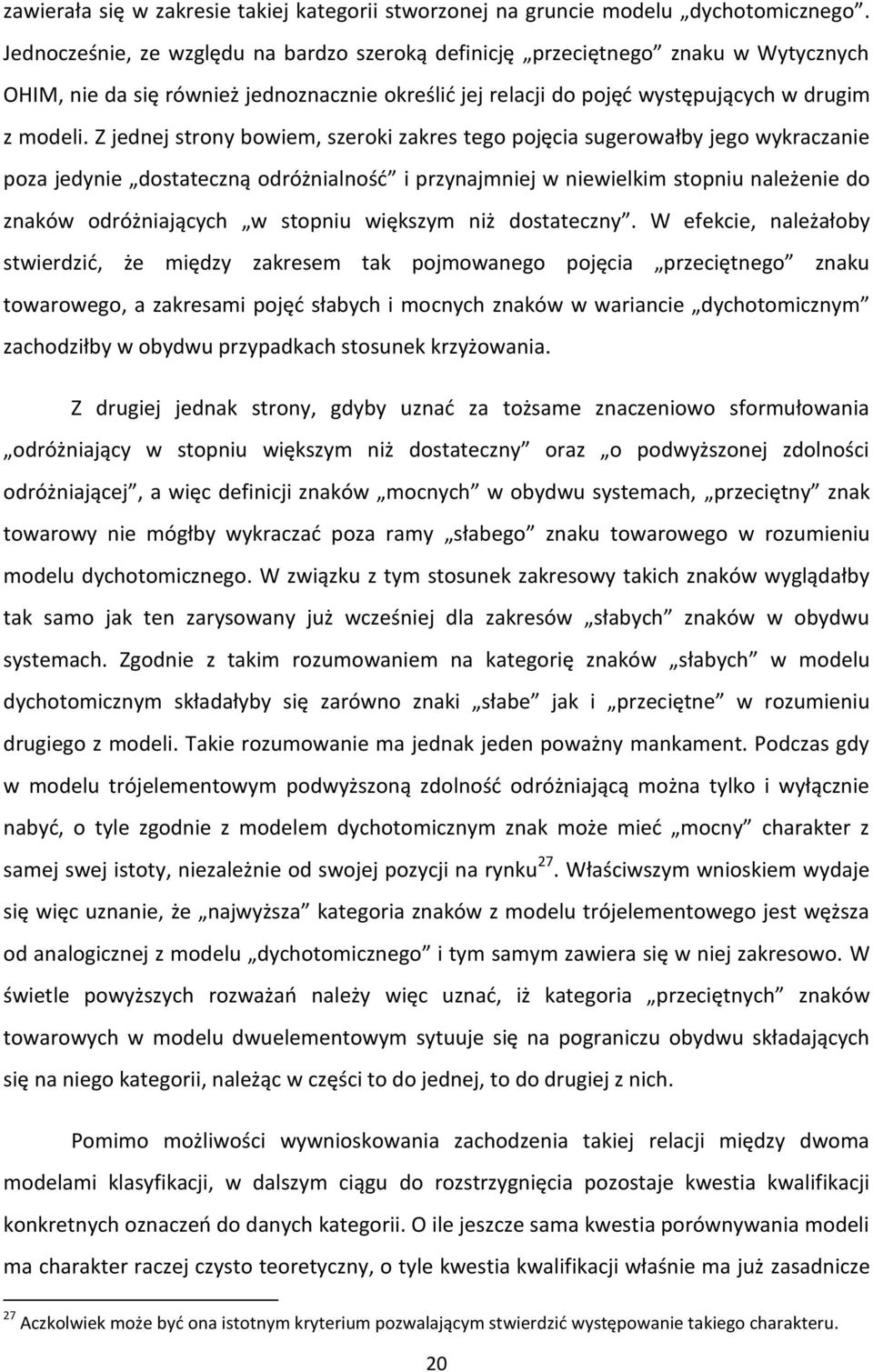 Z jednej strony bowiem, szeroki zakres tego pojęcia sugerowałby jego wykraczanie poza jedynie dostateczną odróżnialność i przynajmniej w niewielkim stopniu należenie do znaków odróżniających w