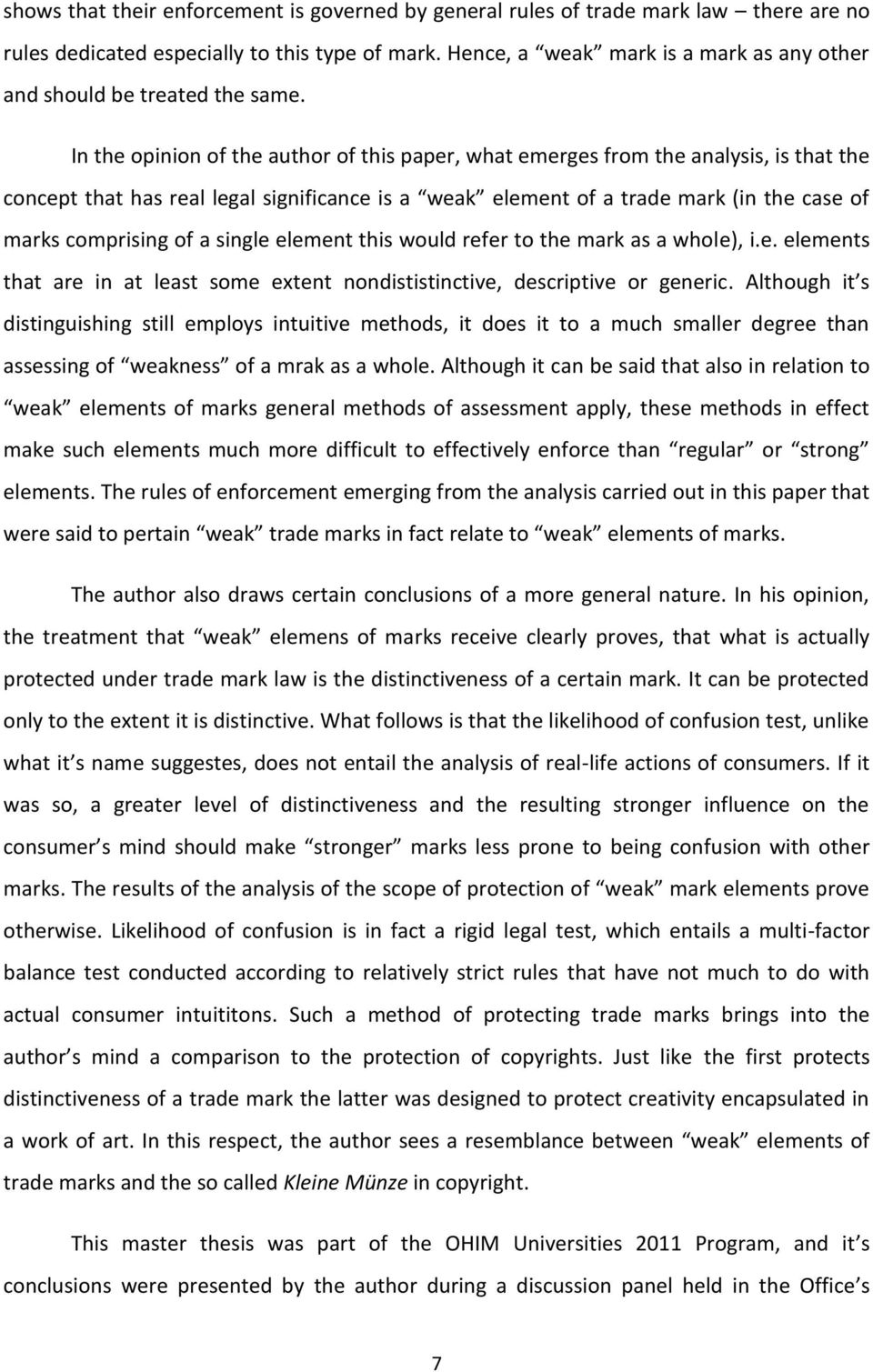 In the opinion of the author of this paper, what emerges from the analysis, is that the concept that has real legal significance is a weak element of a trade mark (in the case of marks comprising of