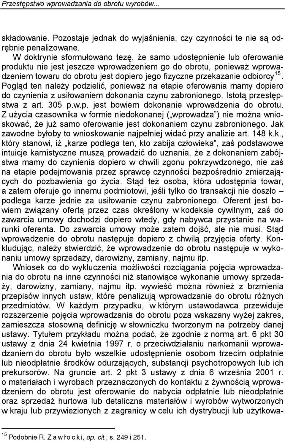 przekazanie odbiorcy 15. Pogląd ten należy podzielić, ponieważ na etapie oferowania mamy dopiero do czynienia z usiłowaniem dokonania czynu zabronionego. Istotą przestępstwa z art. 305 p.w.p. jest bowiem dokonanie wprowadzenia do obrotu.