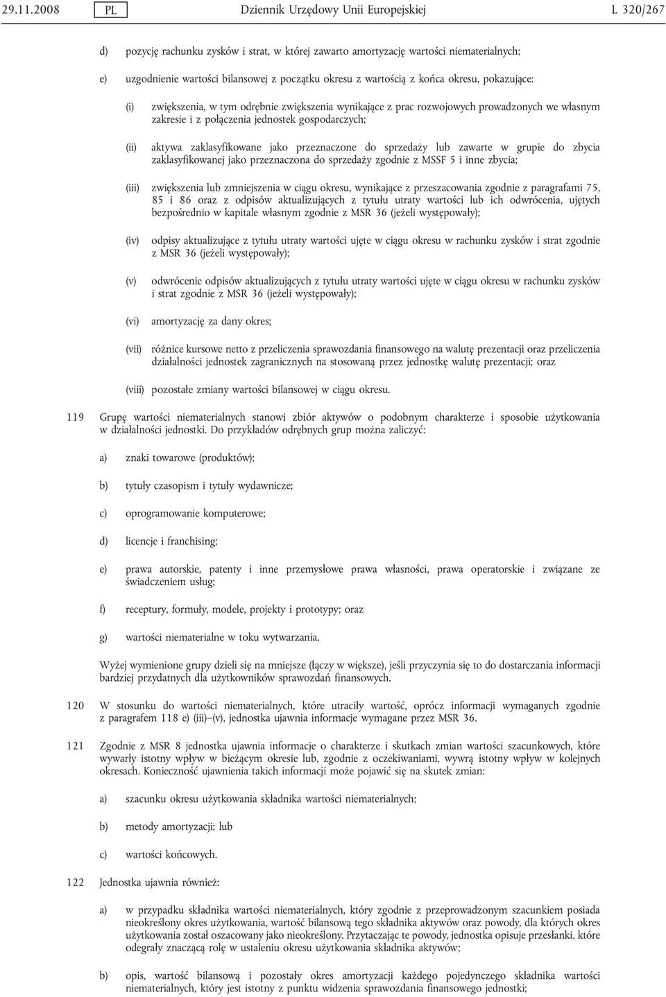 wartością z końca okresu, pokazujące: (i) zwiększenia, w tym odrębnie zwiększenia wynikające z prac rozwojowych prowadzonych we własnym zakresie i z połączenia jednostek gospodarczych; (ii) aktywa