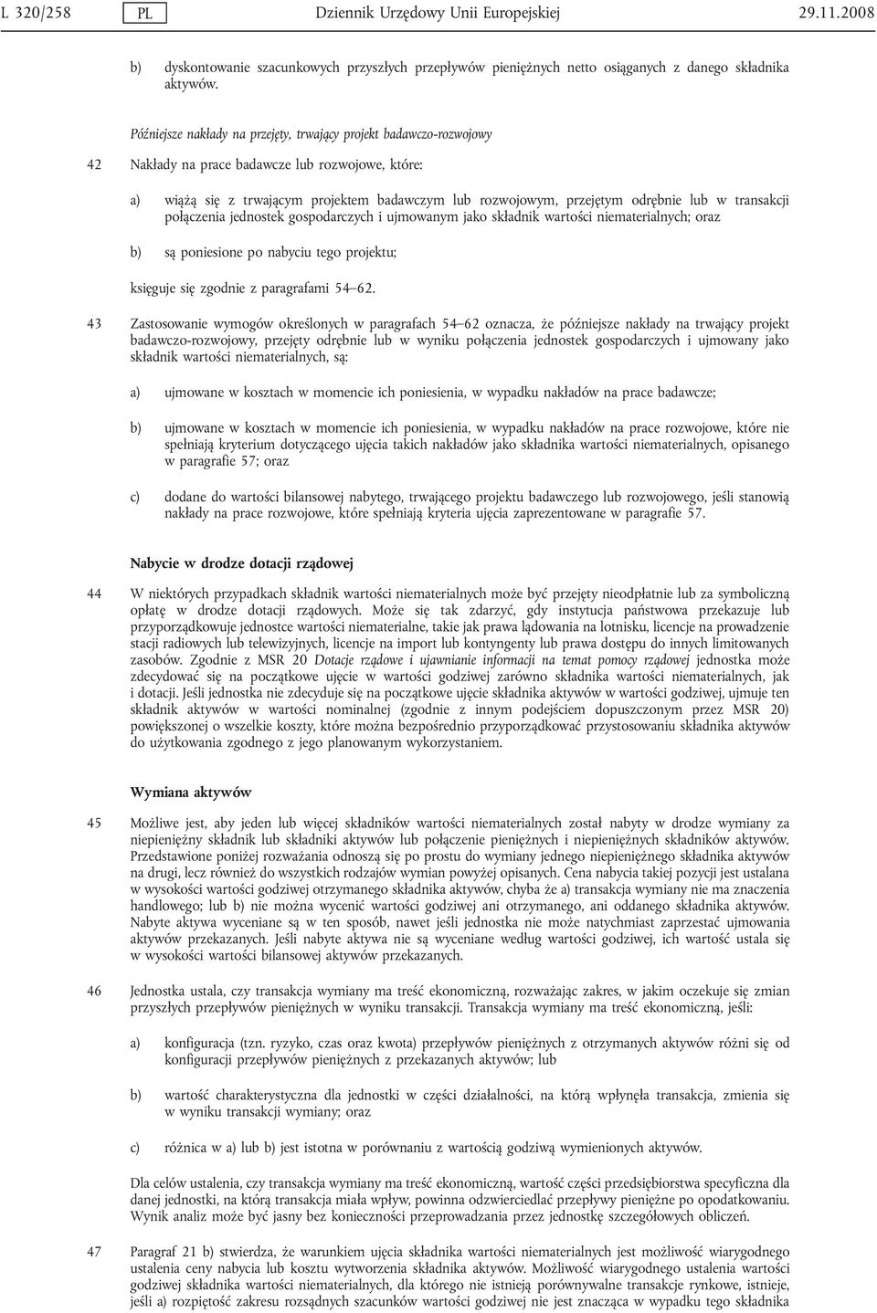 lub w transakcji połączenia jednostek gospodarczych i ujmowanym jako składnik wartości niematerialnych; oraz b) są poniesione po nabyciu tego projektu; księguje się zgodnie z paragrafami 54 62.