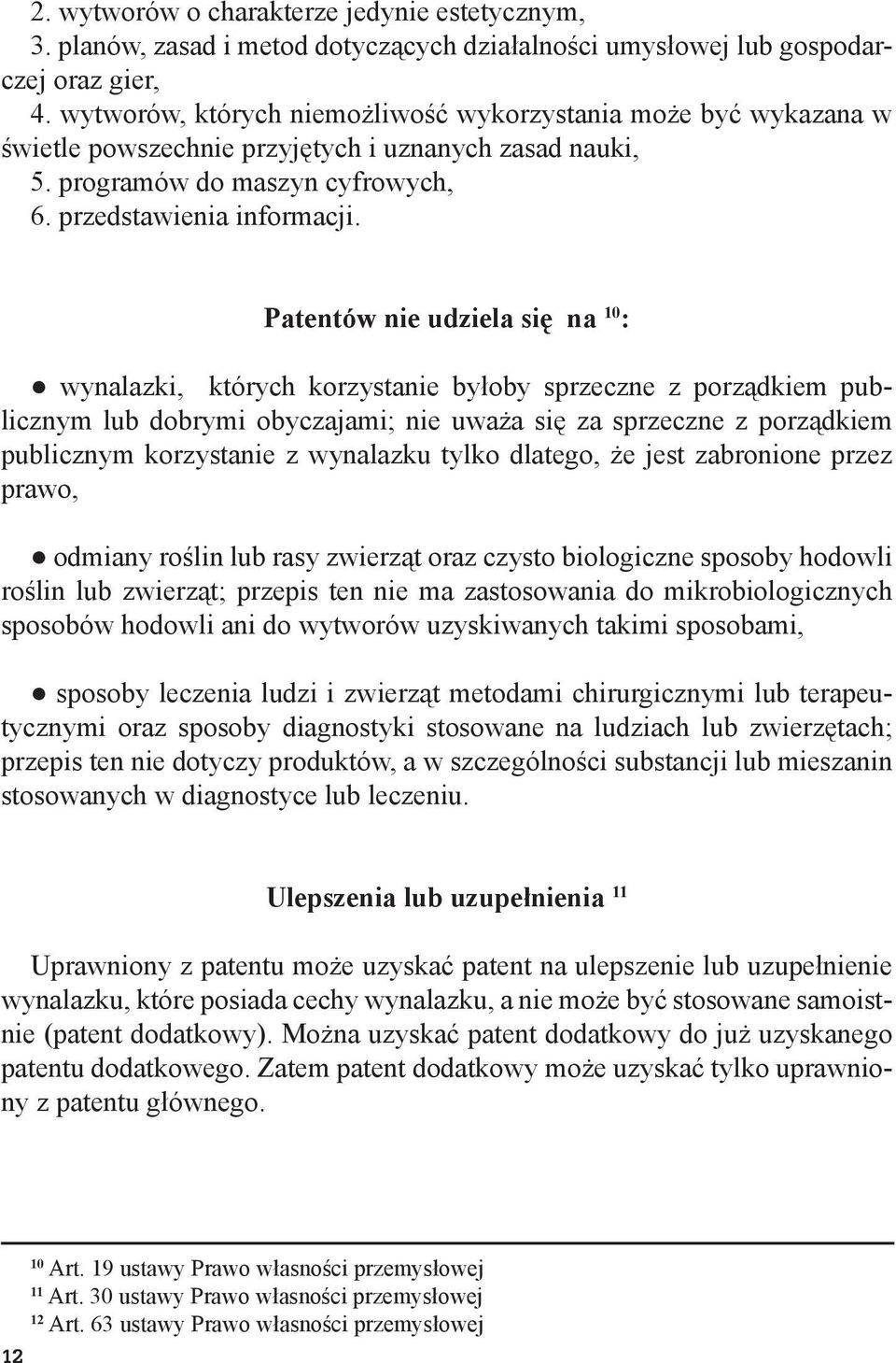 Patentów nie udziela się na 10 : wynalazki, których korzystanie byłoby sprzeczne z porządkiem publicznym lub dobrymi obyczajami; nie uważa się za sprzeczne z porządkiem publicznym korzystanie z