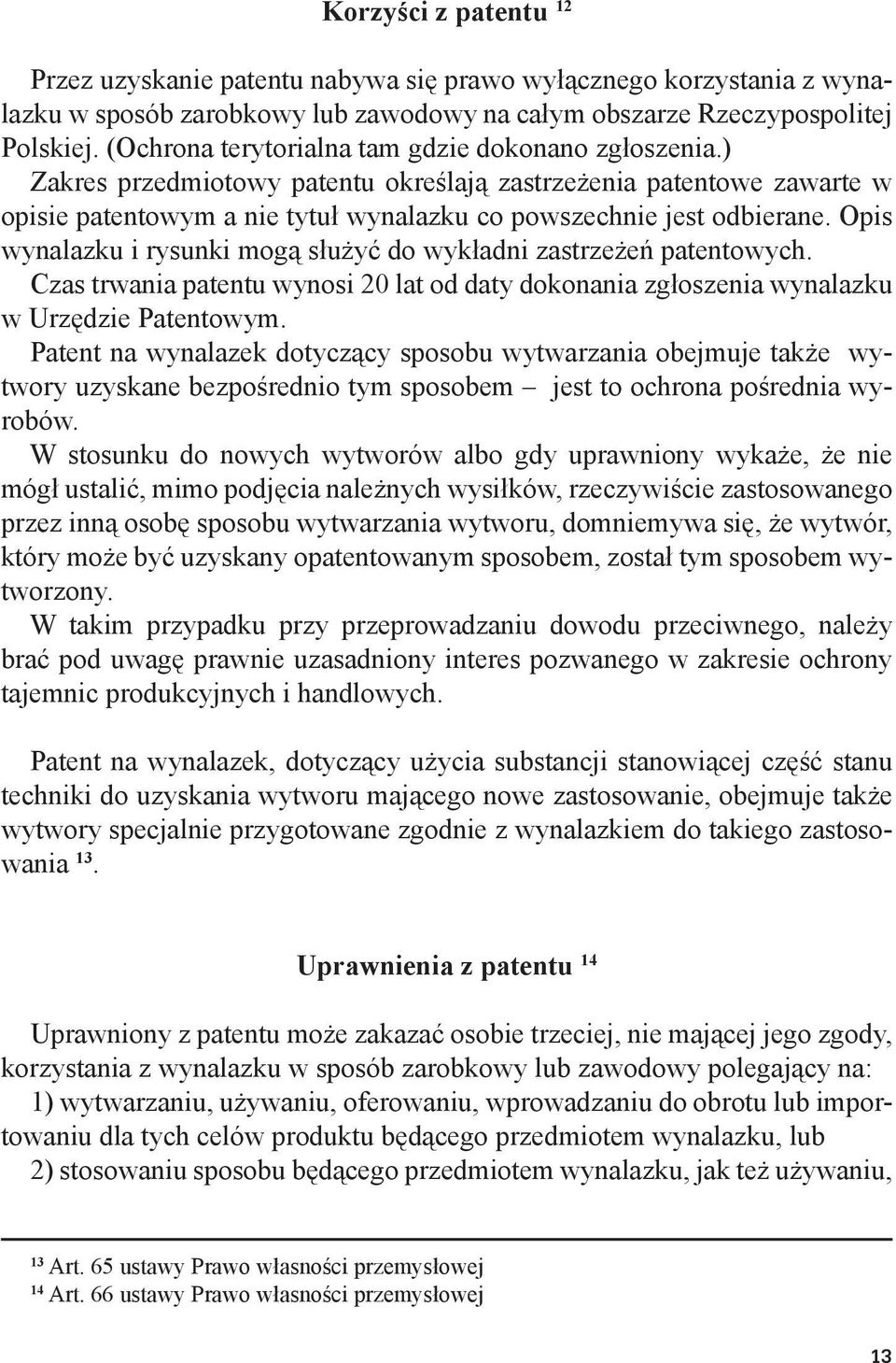 Opis wynalazku i rysunki mogą służyć do wykładni zastrzeżeń patentowych. Czas trwania patentu wynosi 20 lat od daty dokonania zgłoszenia wynalazku w Urzędzie Patentowym.