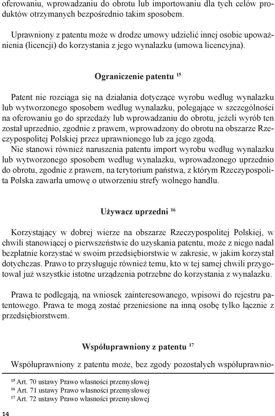 Ograniczenie patentu 15 Patent nie rozciąga się na działania dotyczące wyrobu według wynalazku lub wytworzonego sposobem według wynalazku, polegające w szczególności na oferowaniu go do sprzedaży lub