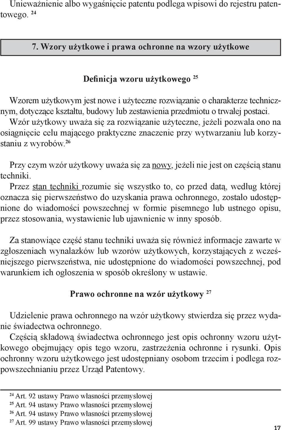 przedmiotu o trwałej postaci. Wzór użytkowy uważa się za rozwiązanie użyteczne, jeżeli pozwala ono na osiągnięcie celu mającego praktyczne znaczenie przy wytwarzaniu lub korzystaniu z wyrobów.