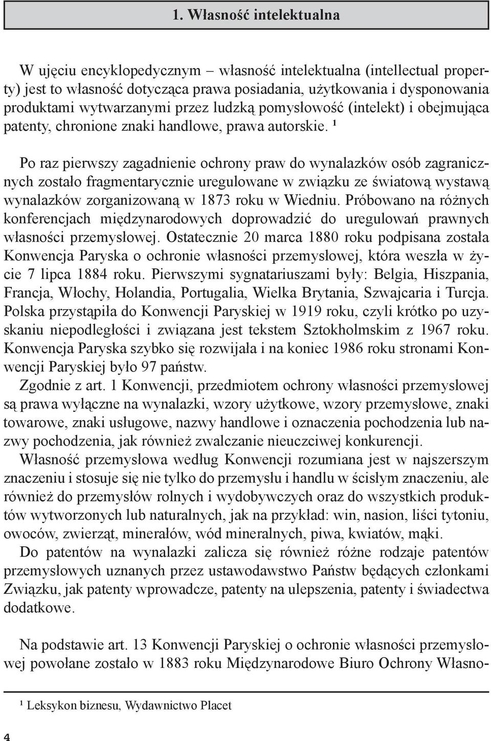 1 Po raz pierwszy zagadnienie ochrony praw do wynalazków osób zagranicznych zostało fragmentarycznie uregulowane w związku ze światową wystawą wynalazków zorganizowaną w 1873 roku w Wiedniu.