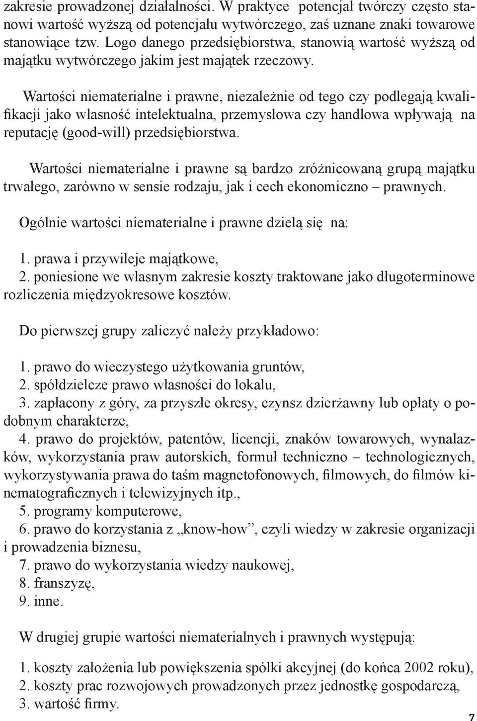 Wartości niematerialne i prawne, niezależnie od tego czy podlegają kwali- Þkacji jako własność intelektualna, przemysłowa czy handlowa wpływają na reputację (good-will) przedsiębiorstwa.