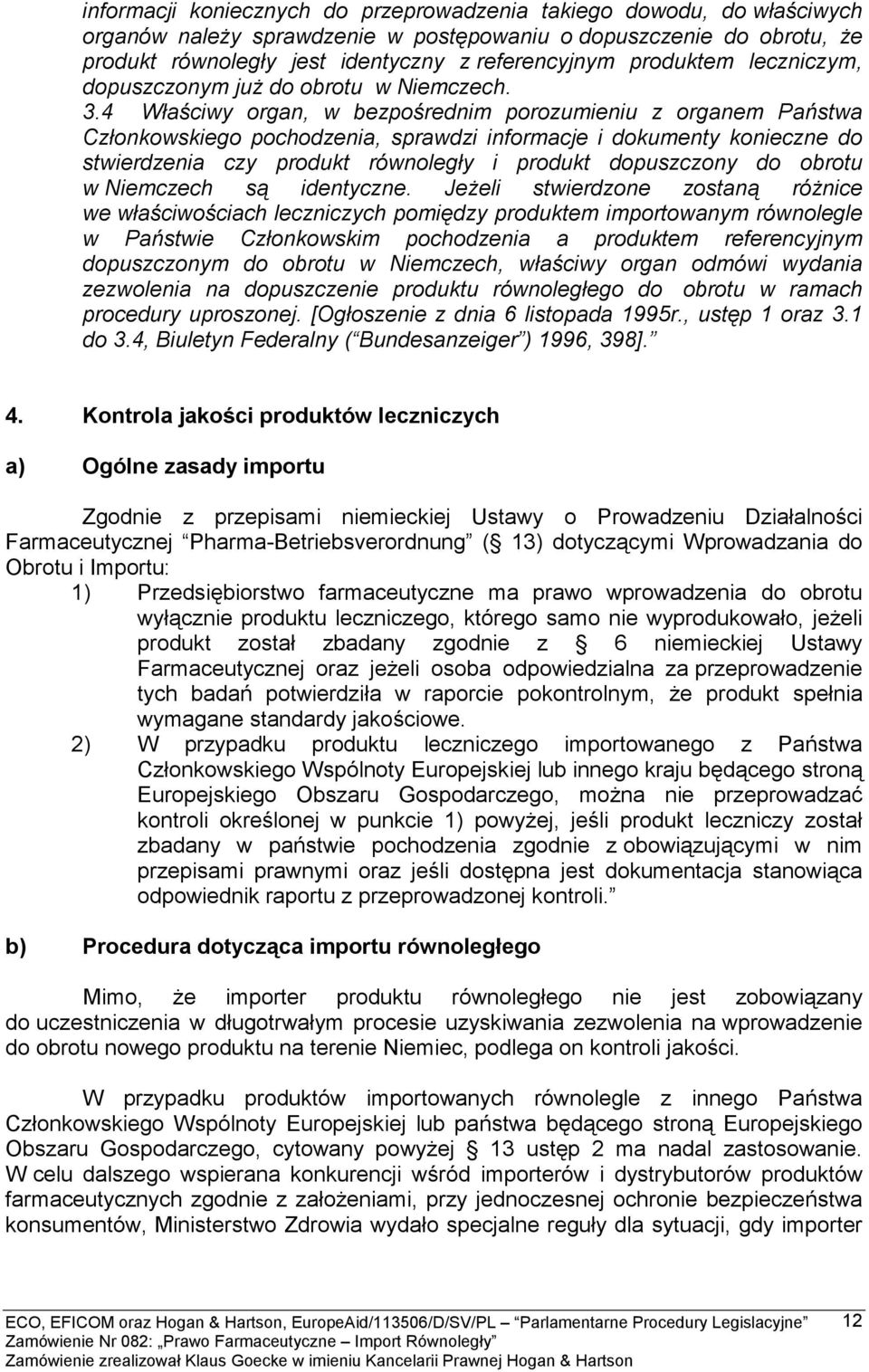 4 Właściwy organ, w bezpośrednim porozumieniu z organem Państwa Członkowskiego pochodzenia, sprawdzi informacje i dokumenty konieczne do stwierdzenia czy produkt równoległy i produkt dopuszczony do