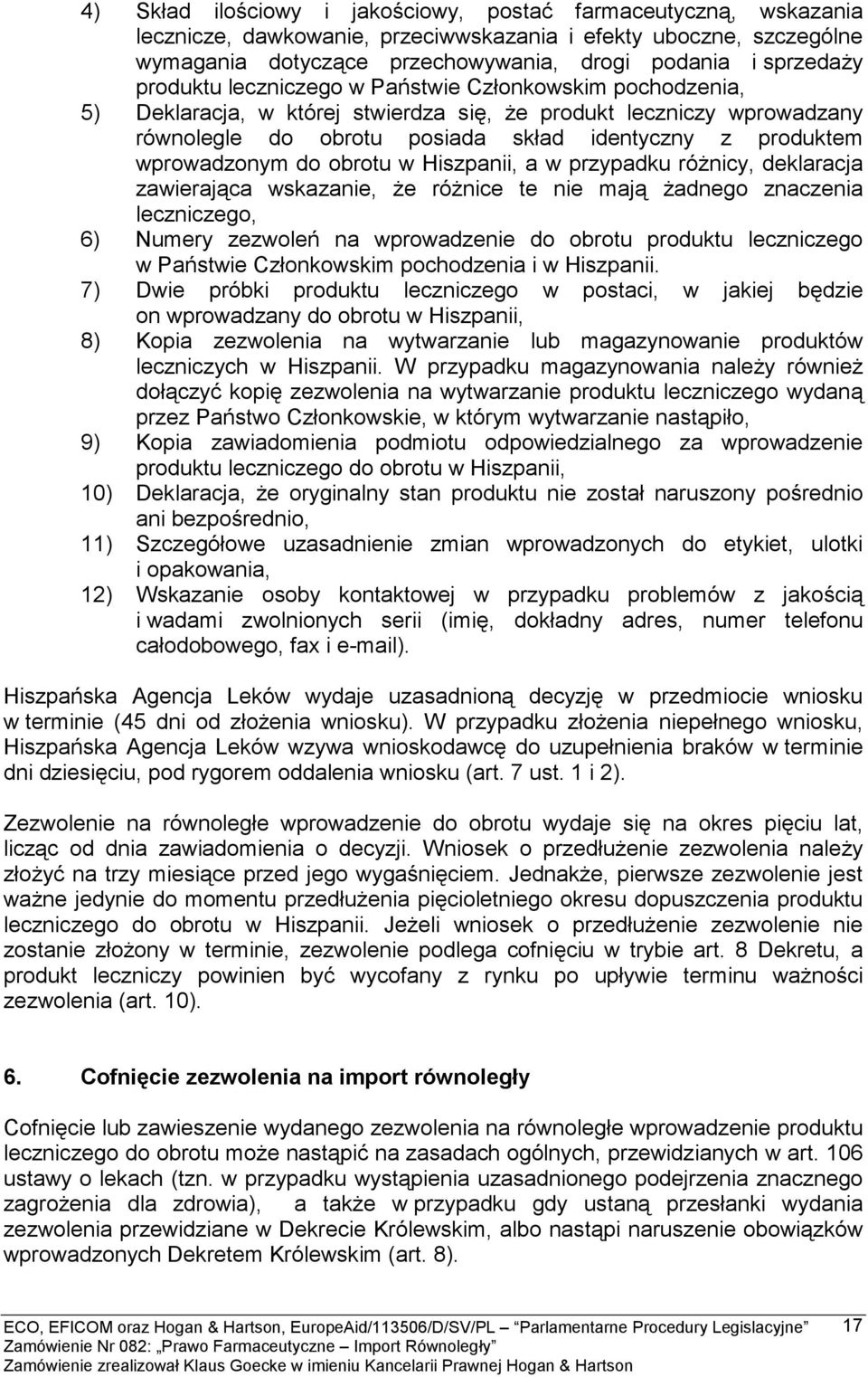 wprowadzonym do obrotu w Hiszpanii, a w przypadku różnicy, deklaracja zawierająca wskazanie, że różnice te nie mają żadnego znaczenia leczniczego, 6) Numery zezwoleń na wprowadzenie do obrotu