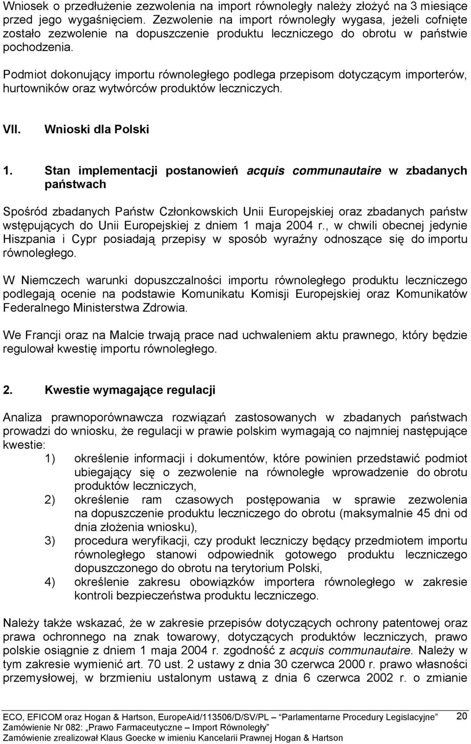 Podmiot dokonujący importu równoległego podlega przepisom dotyczącym importerów, hurtowników oraz wytwórców produktów leczniczych. VII. Wnioski dla Polski 1.