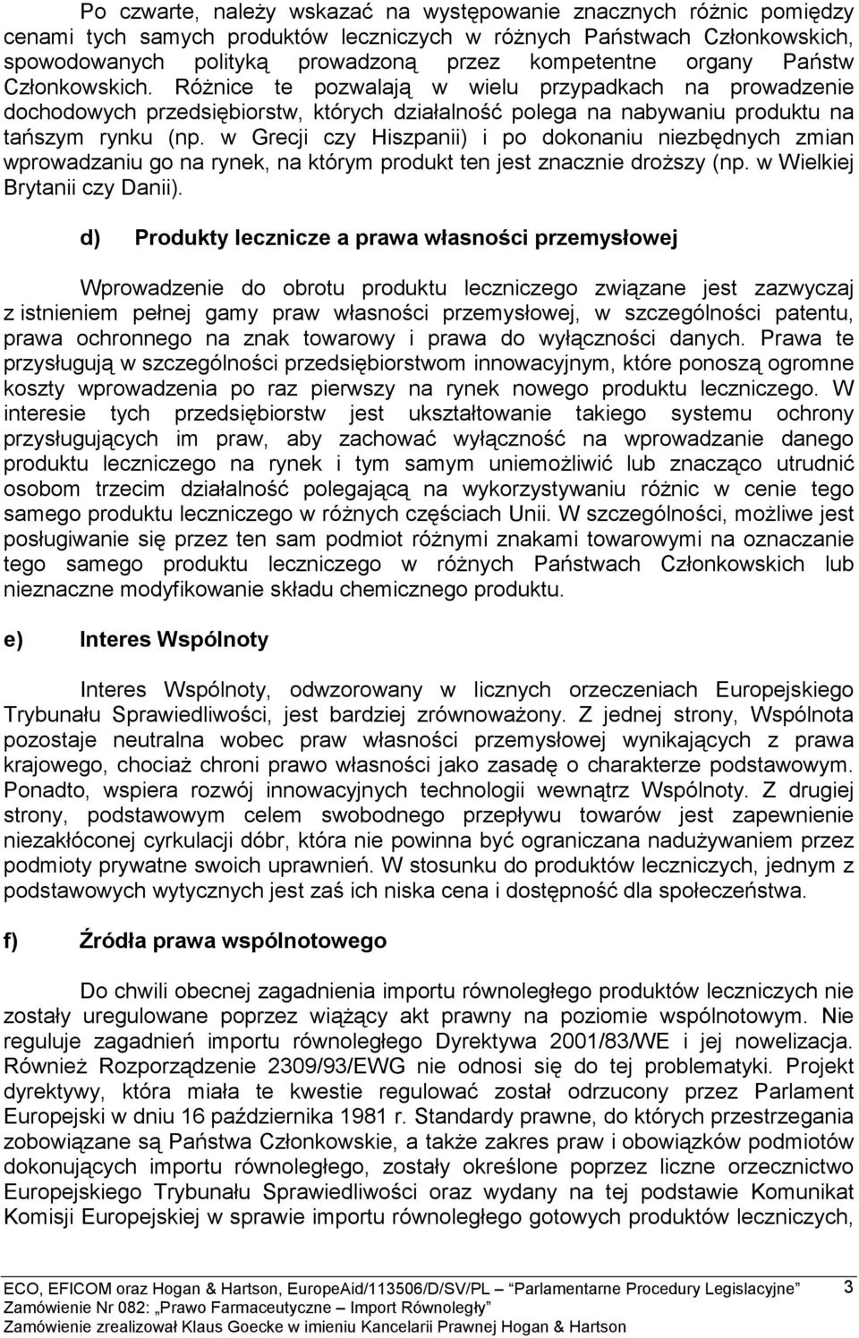 w Grecji czy Hiszpanii) i po dokonaniu niezbędnych zmian wprowadzaniu go na rynek, na którym produkt ten jest znacznie droższy (np. w Wielkiej Brytanii czy Danii).