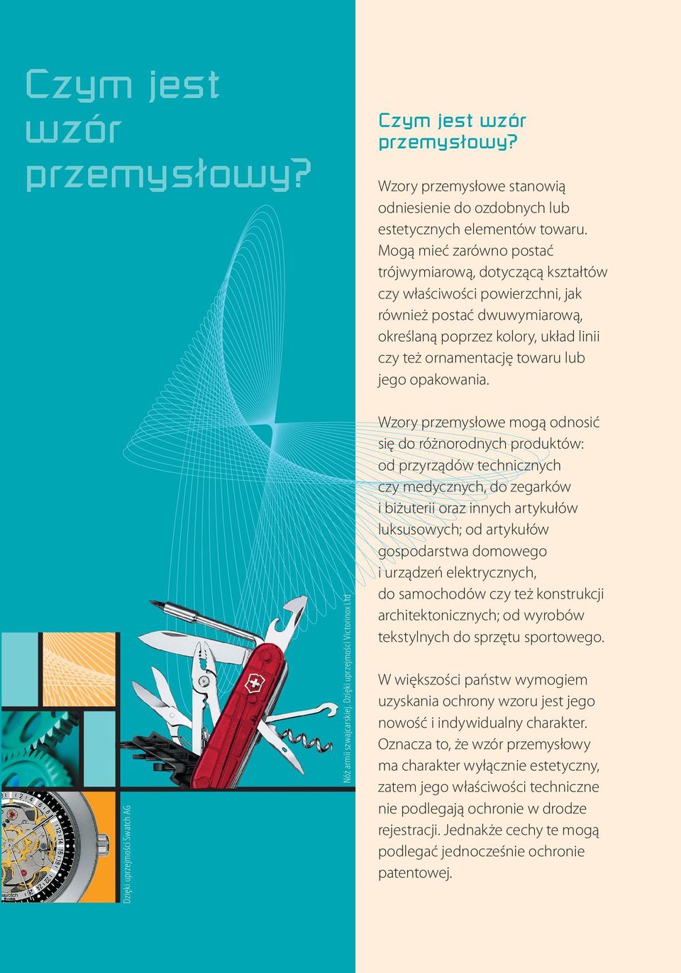 Mogą mieć zarówno postać trójwymiarową, dotyczącą kształtów czy właściwości powierzchni, jak również postać dwuwymiarową, określaną poprzez kolory, układ linii czy też ornamentację towaru lub jego