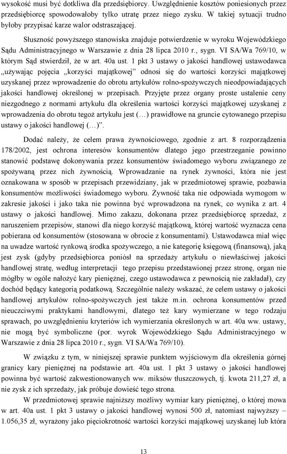 Słuszność powyższego stanowiska znajduje potwierdzenie w wyroku Wojewódzkiego Sądu Administracyjnego w Warszawie z dnia 28 lipca 2010 r., sygn. VI SA/Wa 769/10, w którym Sąd stwierdził, że w art.