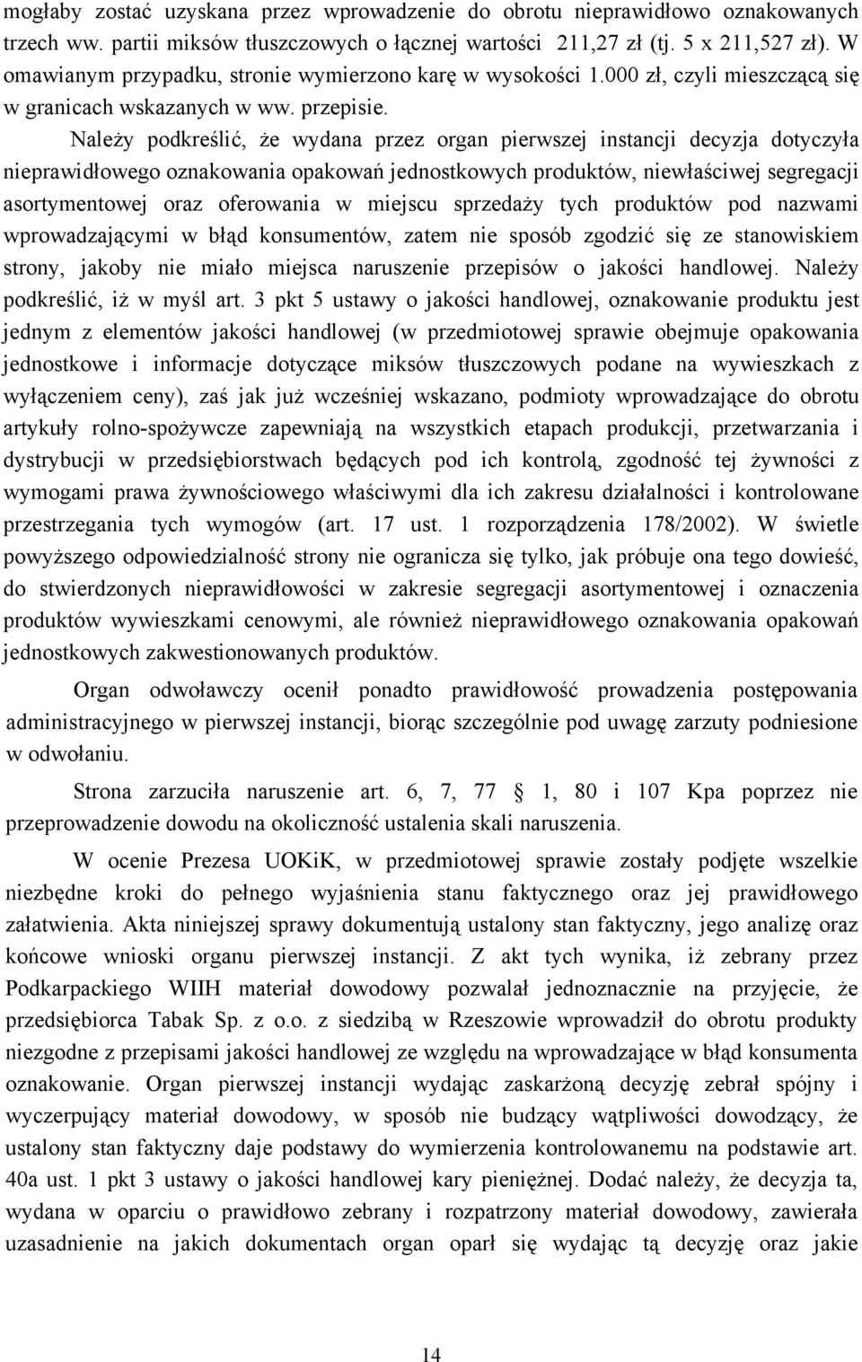 Należy podkreślić, że wydana przez organ pierwszej instancji decyzja dotyczyła nieprawidłowego oznakowania opakowań jednostkowych produktów, niewłaściwej segregacji asortymentowej oraz oferowania w