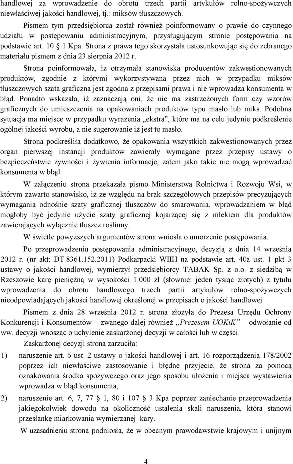 Strona z prawa tego skorzystała ustosunkowując się do zebranego materiału pismem z dnia 23 sierpnia 2012 r.