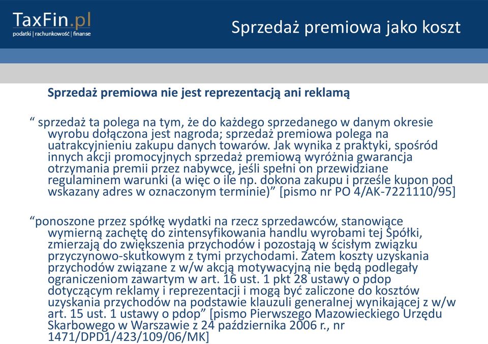 Jak wynika z praktyki, spośród innych akcji promocyjnych sprzedaż premiową wyróżnia gwarancja otrzymania premii przez nabywcę, jeśli spełni on przewidziane regulaminem warunki (a więc o ile np.