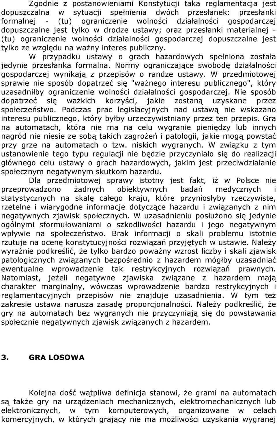 W przypadku ustawy o grach hazardowych spełniona została jedynie przesłanka formalna. Normy ograniczające swobodę działalności gospodarczej wynikają z przepisów o randze ustawy.