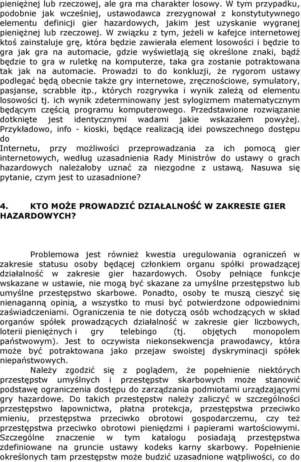 W związku z tym, jeŝeli w kafejce internetowej ktoś zainstaluje grę, która będzie zawierała element losowości i będzie to gra jak gra na automacie, gdzie wyświetlają się określone znaki, bądź będzie