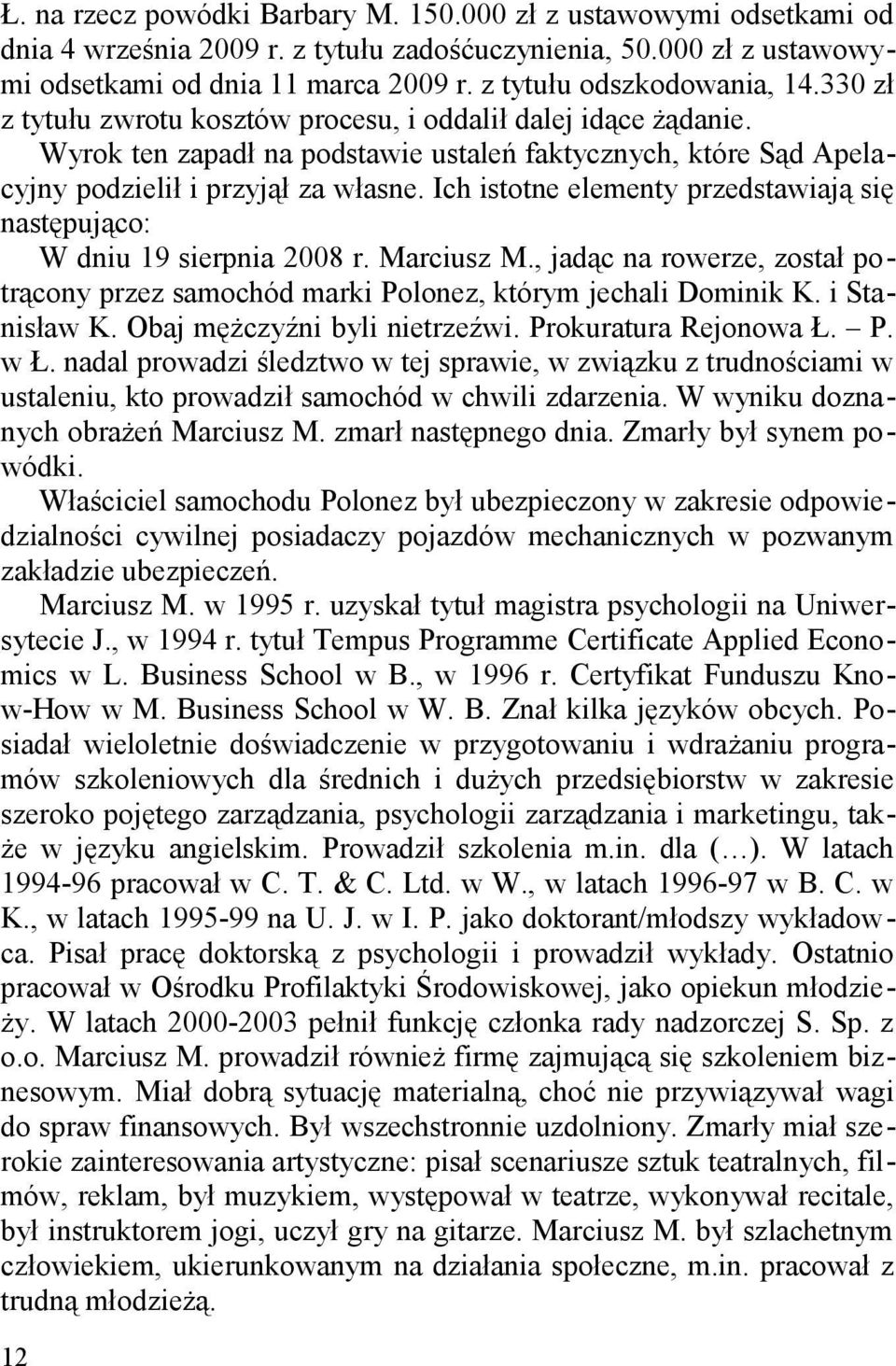 Ich istotne elementy przedstawiają się następująco: W dniu 19 sierpnia 2008 r. Marciusz M., jadąc na rowerze, został potrącony przez samochód marki Polonez, którym jechali Dominik K. i Stanisław K.