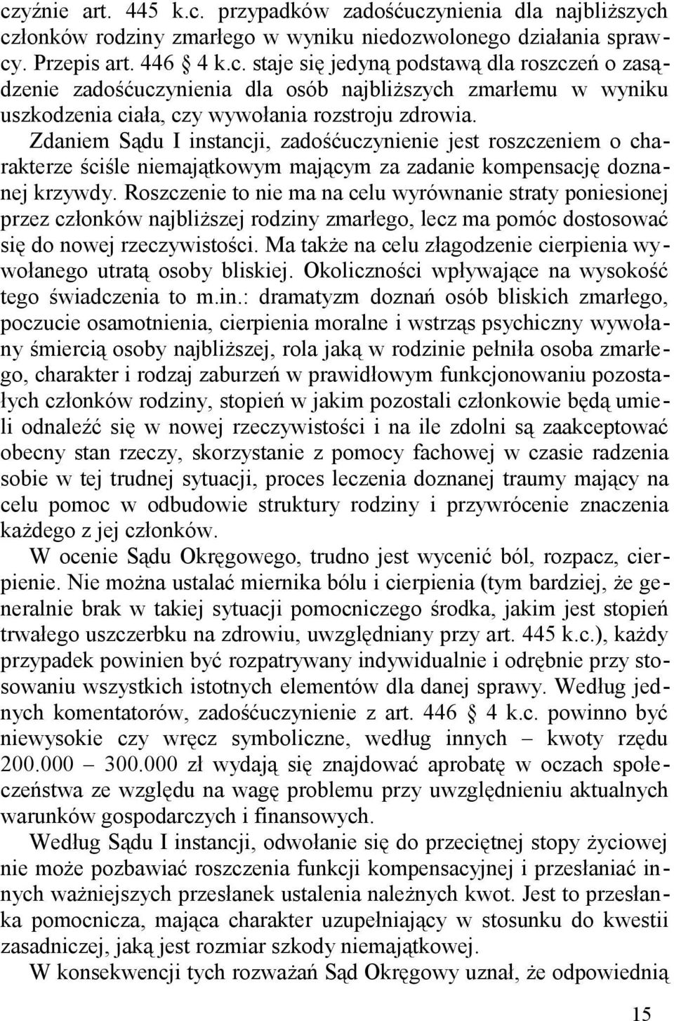 Roszczenie to nie ma na celu wyrównanie straty poniesionej przez członków najbliższej rodziny zmarłego, lecz ma pomóc dostosować się do nowej rzeczywistości.