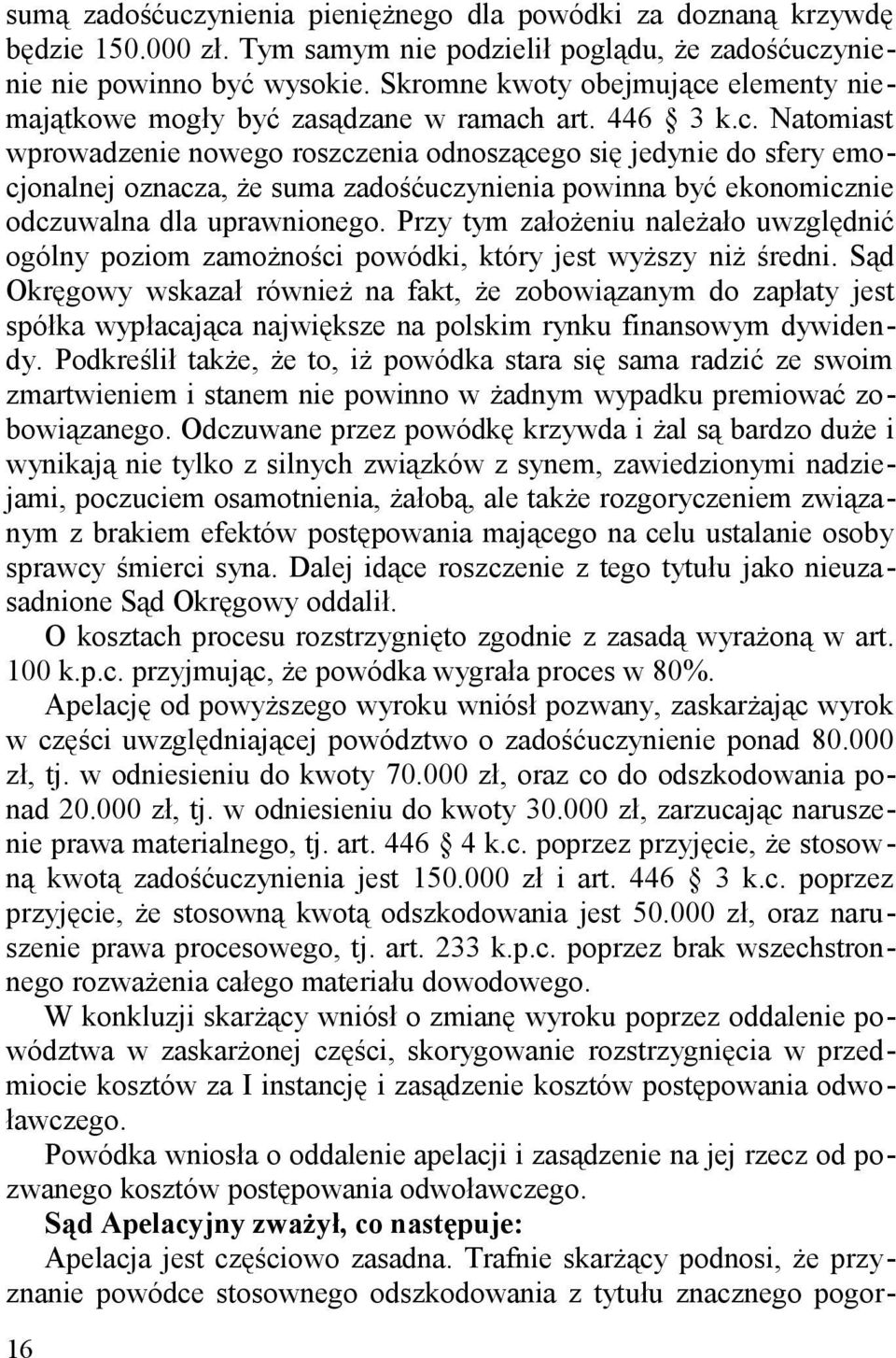 Przy tym założeniu należało uwzględnić ogólny poziom zamożności powódki, który jest wyższy niż średni.