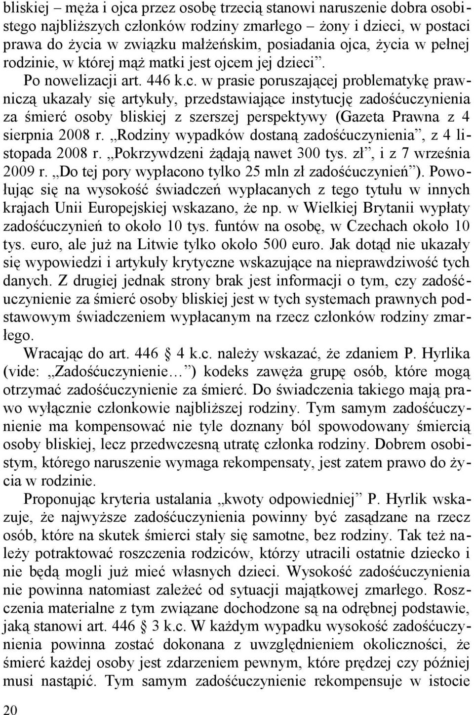 Rodziny wypadków dostaną zadośćuczynienia, z 4 listopada 2008 r. Pokrzywdzeni żądają nawet 300 tys. zł, i z 7 września 2009 r. Do tej pory wypłacono tylko 25 mln zł zadośćuczynień ).