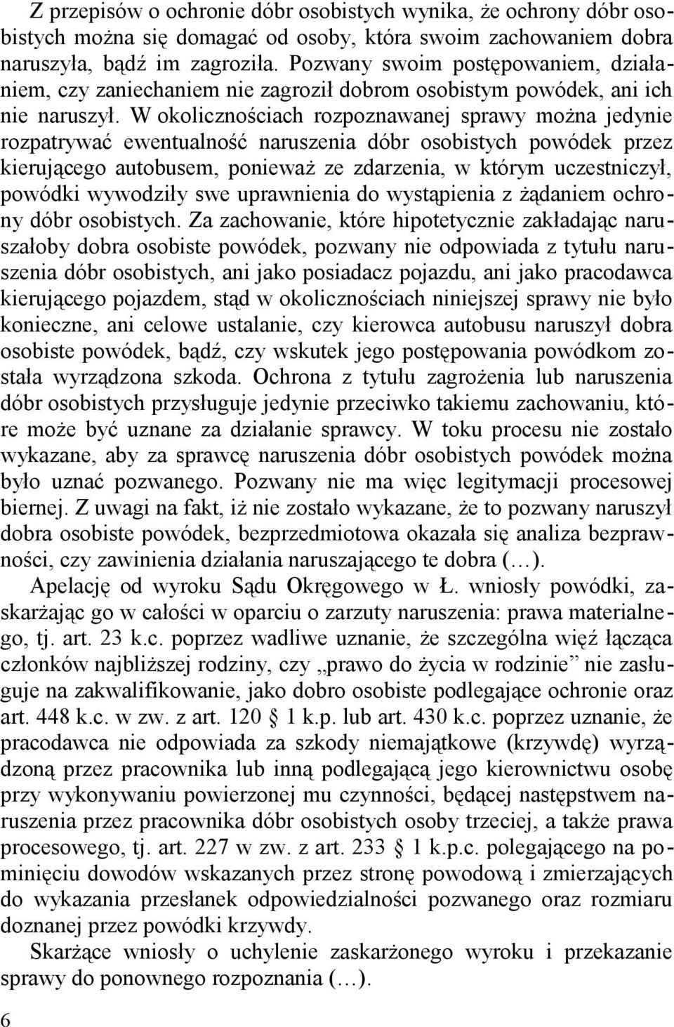 W okolicznościach rozpoznawanej sprawy można jedynie rozpatrywać ewentualność naruszenia dóbr osobistych powódek przez kierującego autobusem, ponieważ ze zdarzenia, w którym uczestniczył, powódki