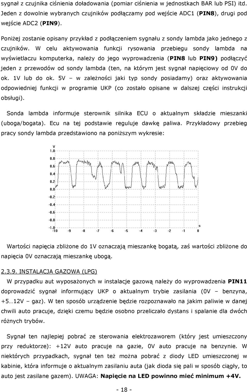 W celu aktywowania funkcji rysowania przebiegu sondy lambda na wyświetlaczu komputerka, należy do jego wyprowadzenia (PIN8 lub PIN9) podłączyć jeden z przewodów od sondy lambda (ten, na którym jest