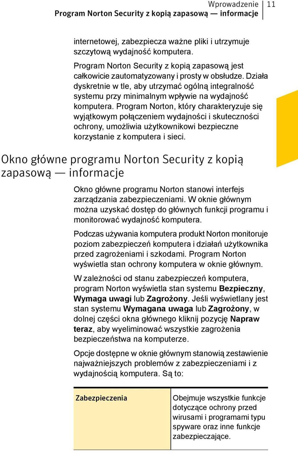 Działa dyskretnie w tle, aby utrzymać ogólną integralność systemu przy minimalnym wpływie na wydajność komputera.