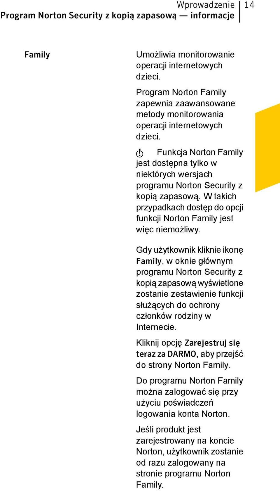 w Funkcja Norton Family jest dostępna tylko w niektórych wersjach programu Norton Security z kopią zapasową. W takich przypadkach dostęp do opcji funkcji Norton Family jest więc niemożliwy.