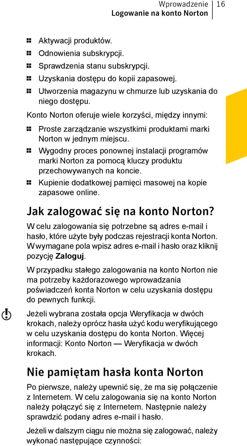 1 Wygodny proces ponownej instalacji programów marki Norton za pomocą kluczy produktu przechowywanych na koncie. 1 Kupienie dodatkowej pamięci masowej na kopie zapasowe online.