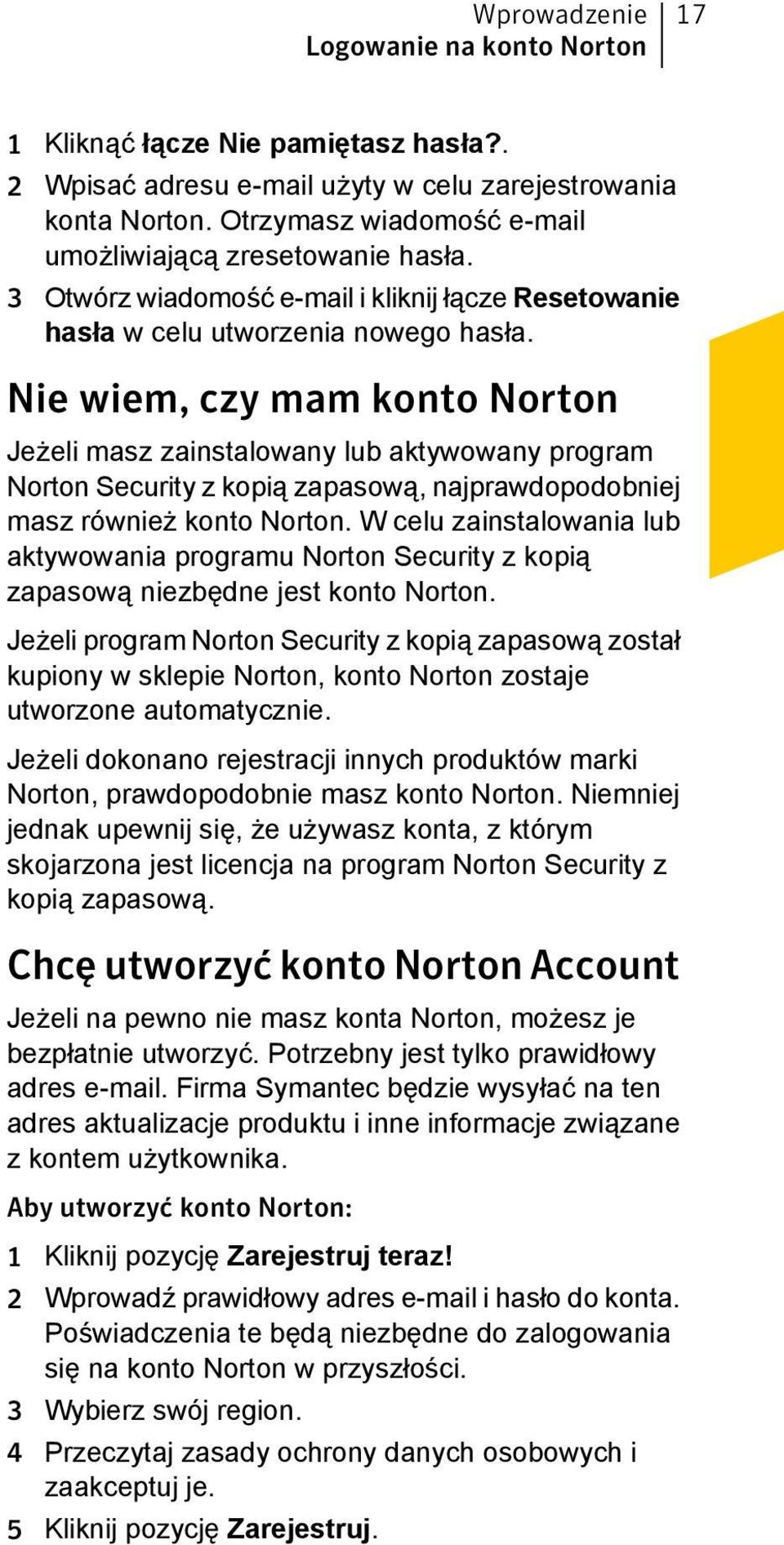 Nie wiem, czy mam konto Norton Jeżeli masz zainstalowany lub aktywowany program Norton Security z kopią zapasową, najprawdopodobniej masz również konto Norton.