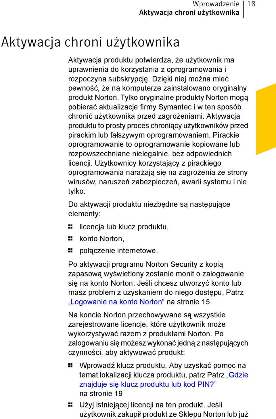 Tylko oryginalne produkty Norton mogą pobierać aktualizacje firmy Symantec i w ten sposób chronić użytkownika przed zagrożeniami.