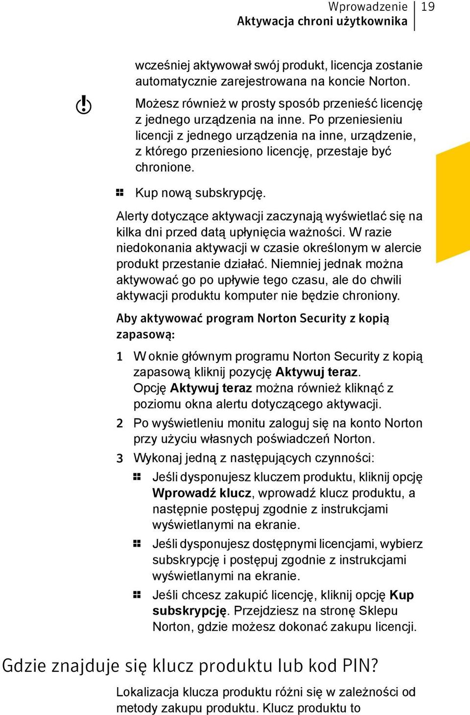 Po przeniesieniu licencji z jednego urządzenia na inne, urządzenie, z którego przeniesiono licencję, przestaje być chronione. 1 Kup nową subskrypcję.