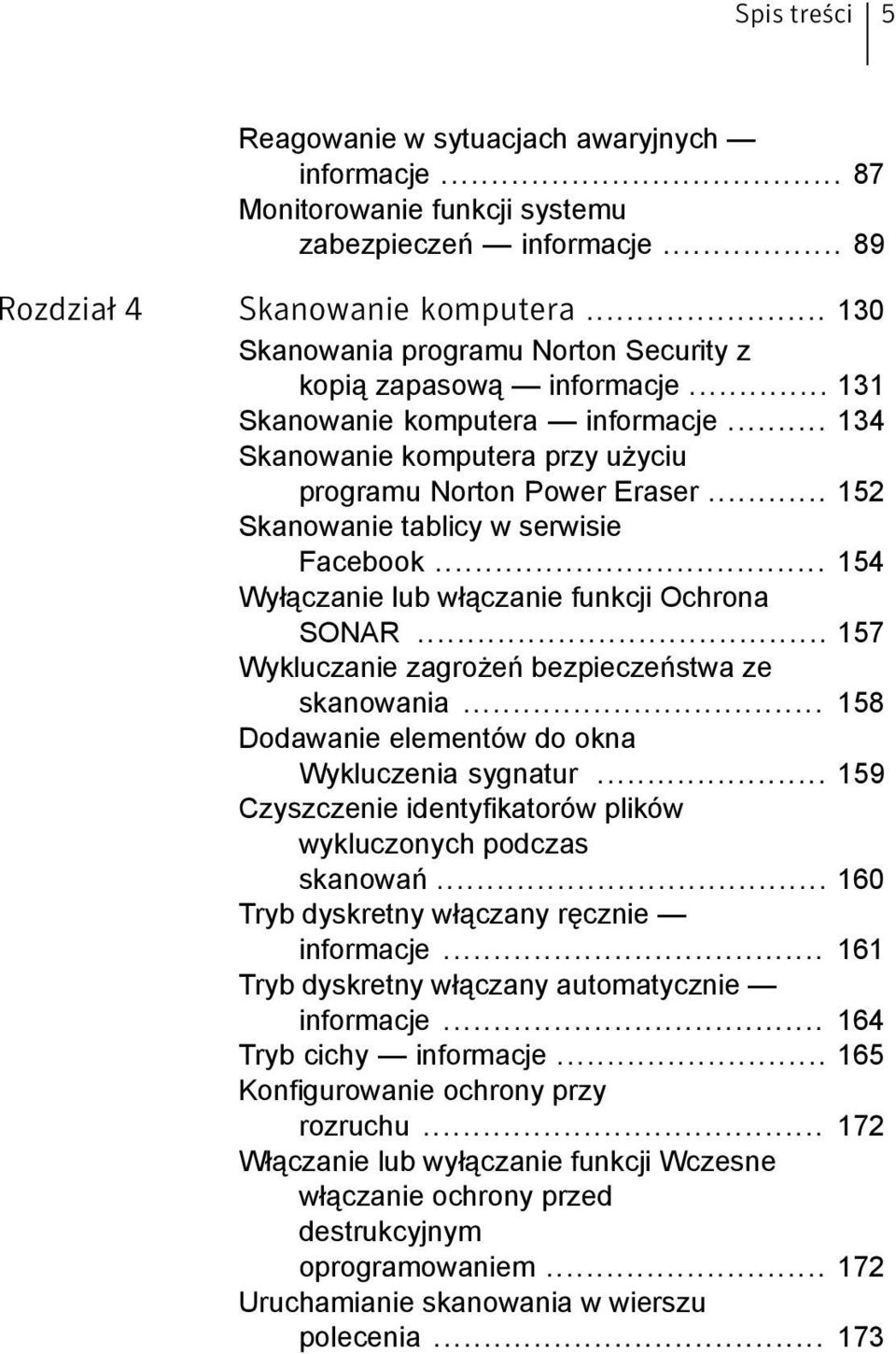 .. 152 Skanowanie tablicy w serwisie Facebook... 154 Wyłączanie lub włączanie funkcji Ochrona SONAR... 157 Wykluczanie zagrożeń bezpieczeństwa ze skanowania.