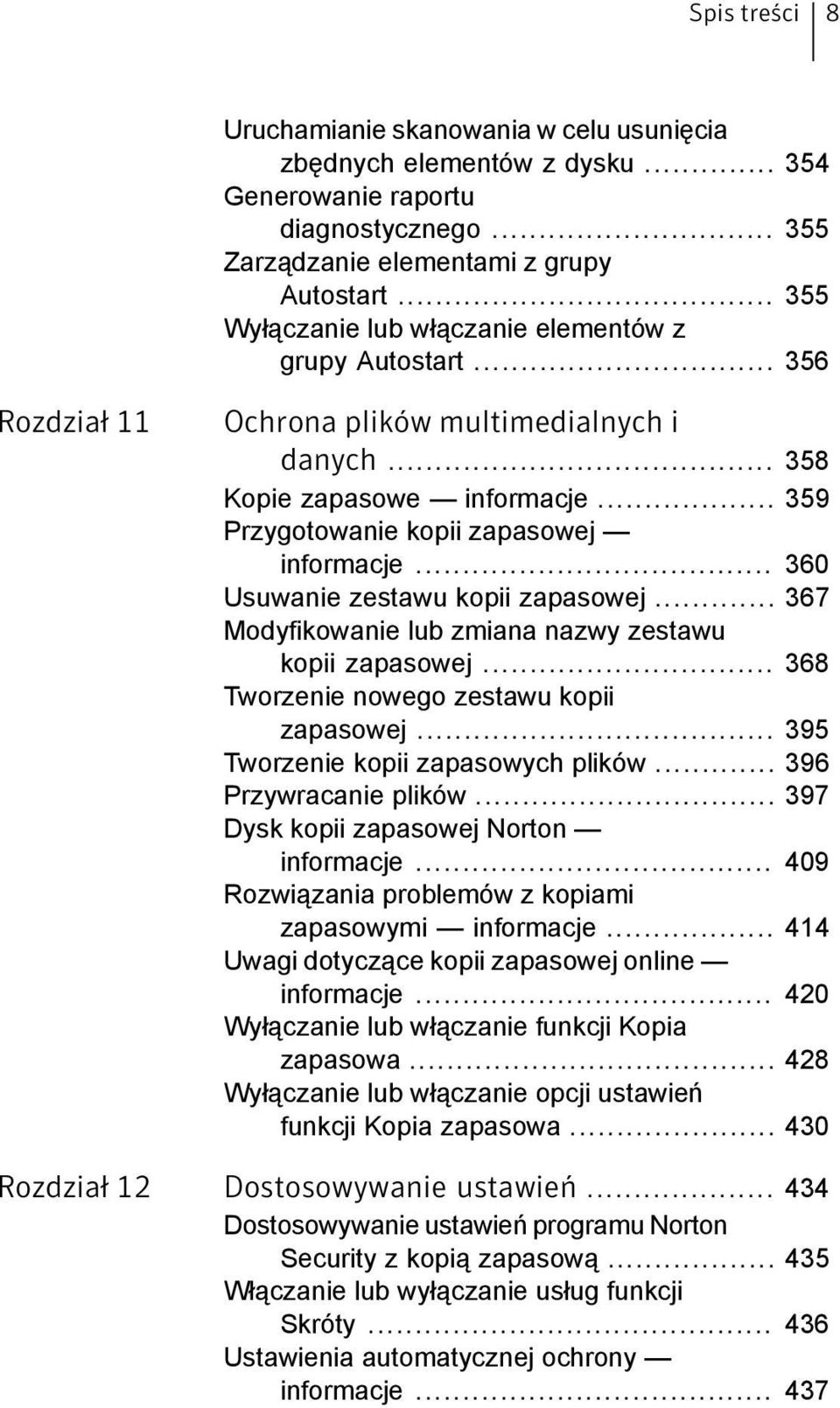 .. 360 Usuwanie zestawu kopii zapasowej... 367 Modyfikowanie lub zmiana nazwy zestawu kopii zapasowej... 368 Tworzenie nowego zestawu kopii zapasowej... 395 Tworzenie kopii zapasowych plików.