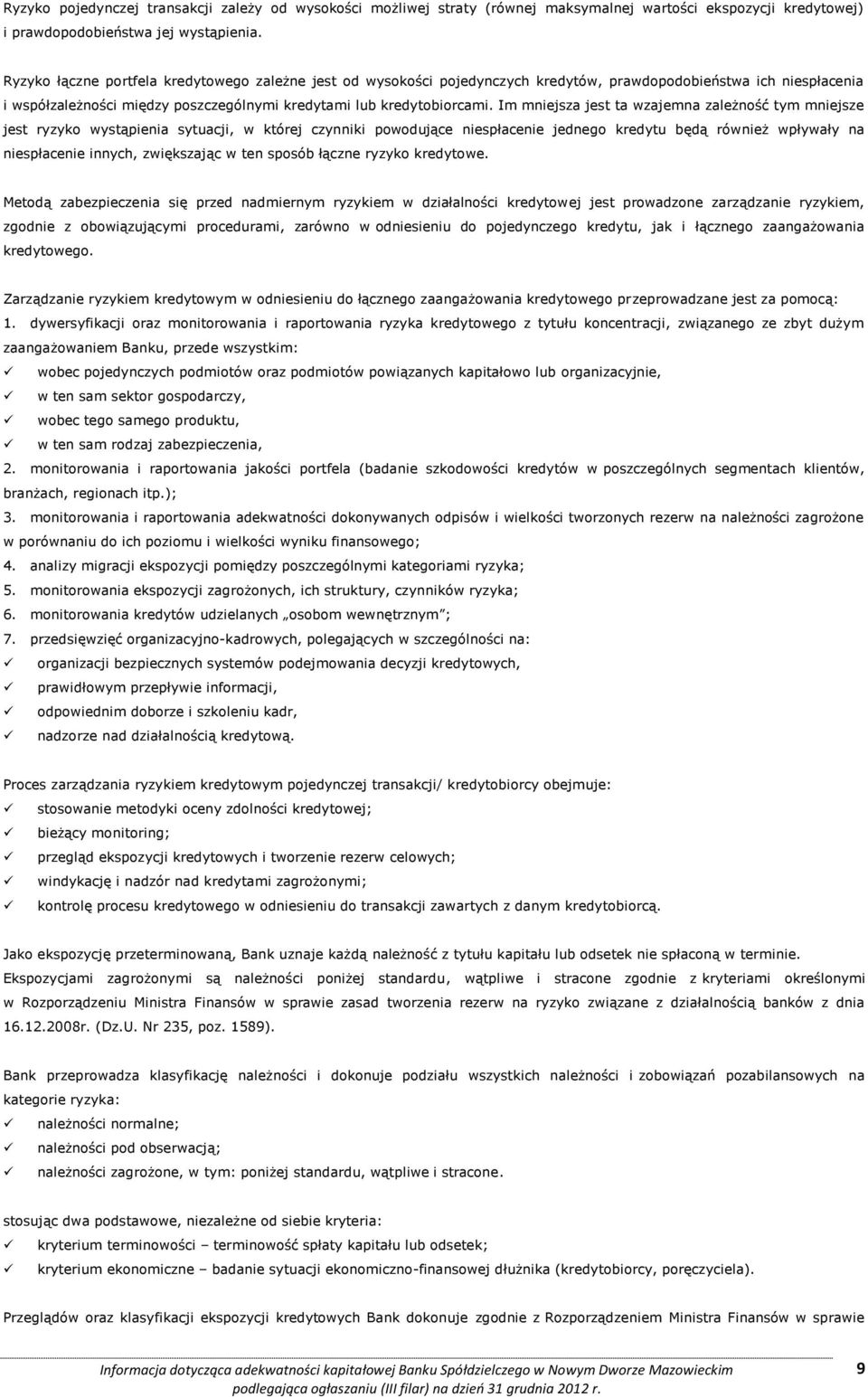 Im mniejsza jest ta wzajemna zależność tym mniejsze jest ryzyko wystąpienia sytuacji, w której czynniki powodujące niespłacenie jednego kredytu będą również wpływały na niespłacenie innych,