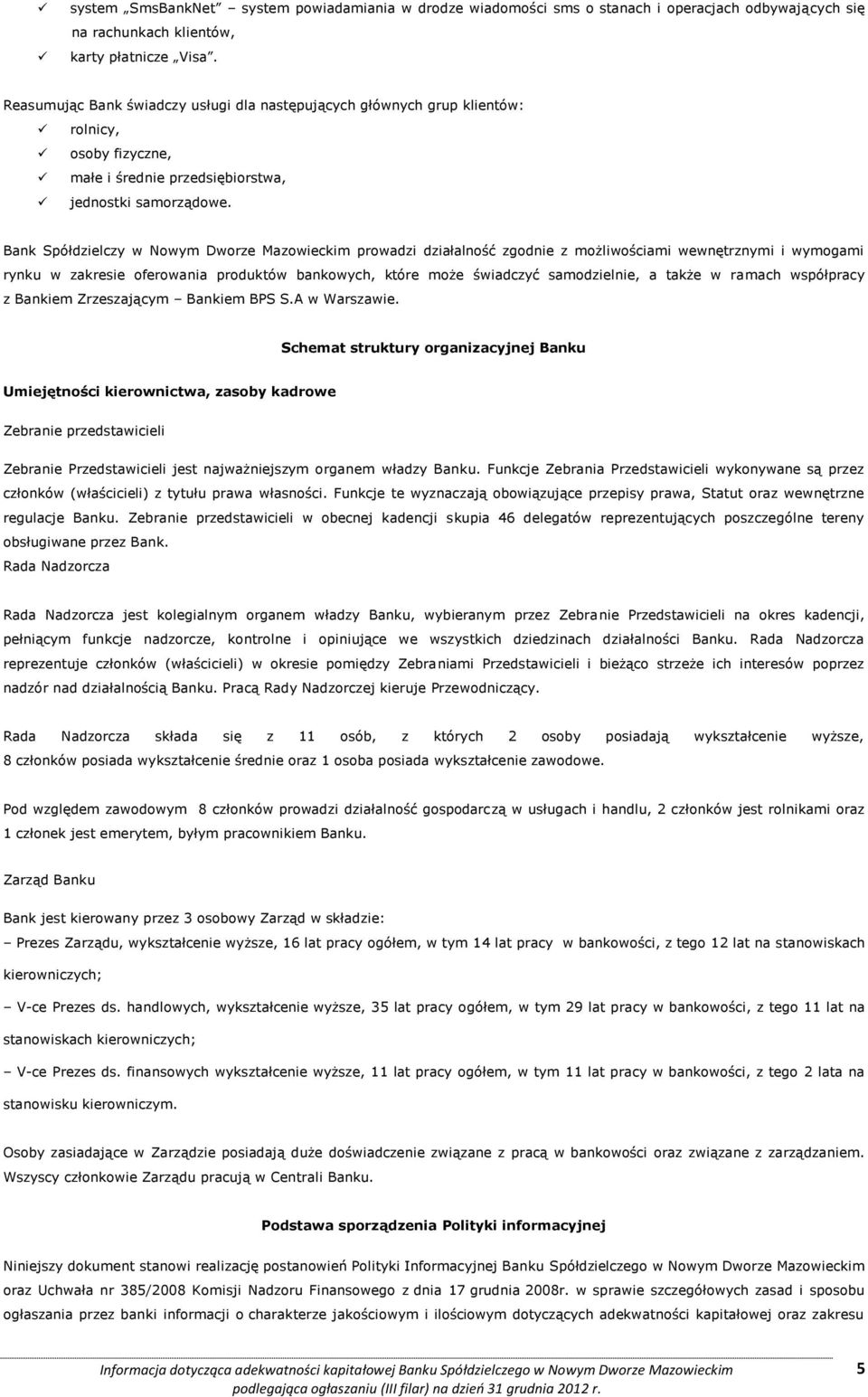 Bank Spółdzielczy w Nowym Dworze Mazowieckim prowadzi działalność zgodnie z możliwościami wewnętrznymi i wymogami rynku w zakresie oferowania produktów bankowych, które może świadczyć samodzielnie, a