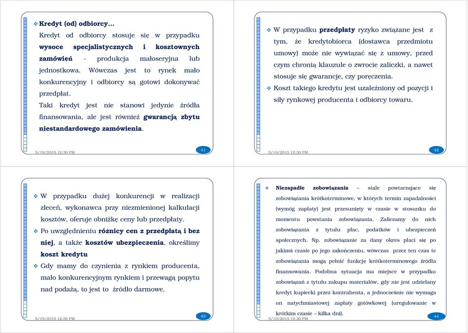 Taki kredyt jest nie stanowi jedynie źródła W przypadku przedpłaty ryzyko związane jest z tym, że kredytobiorca (dostawca przedmiotu umowy) może nie wywiązać się z umowy, przed czym chronią klauzule