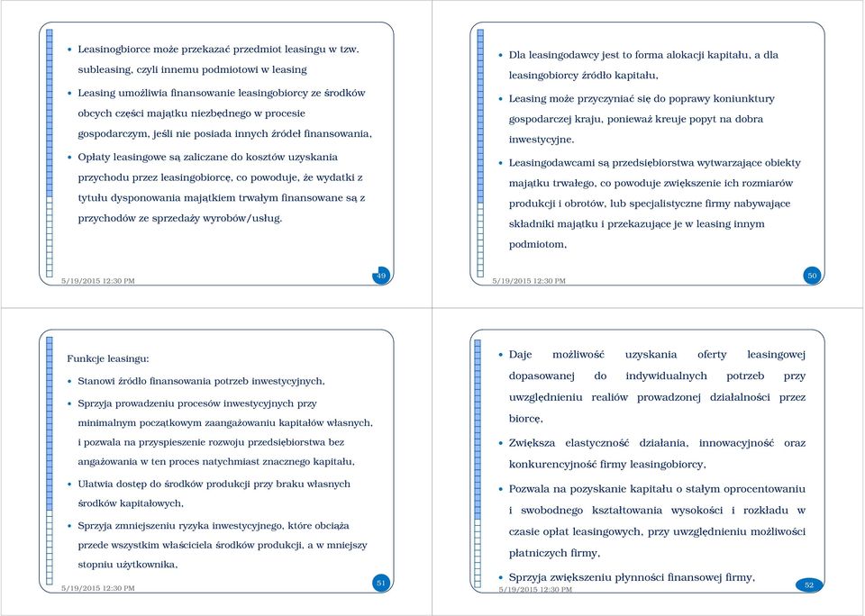 finansowania, Opłaty leasingowe są zaliczane do kosztów uzyskania przychodu przez leasingobiorcę, co powoduje, że wydatki z tytułu dysponowania majątkiem trwałym finansowane są z przychodów ze