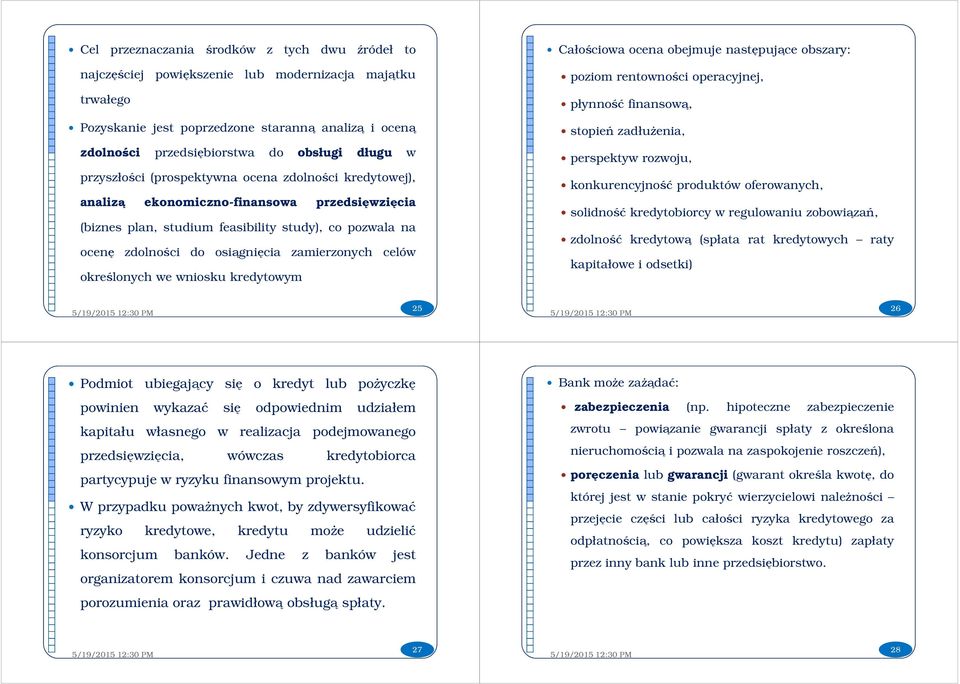 zamierzonych celów określonych we wniosku kredytowym Całościowa ocena obejmuje następujące obszary: poziom rentowności operacyjnej, płynność finansową, stopień zadłużenia, perspektyw rozwoju,