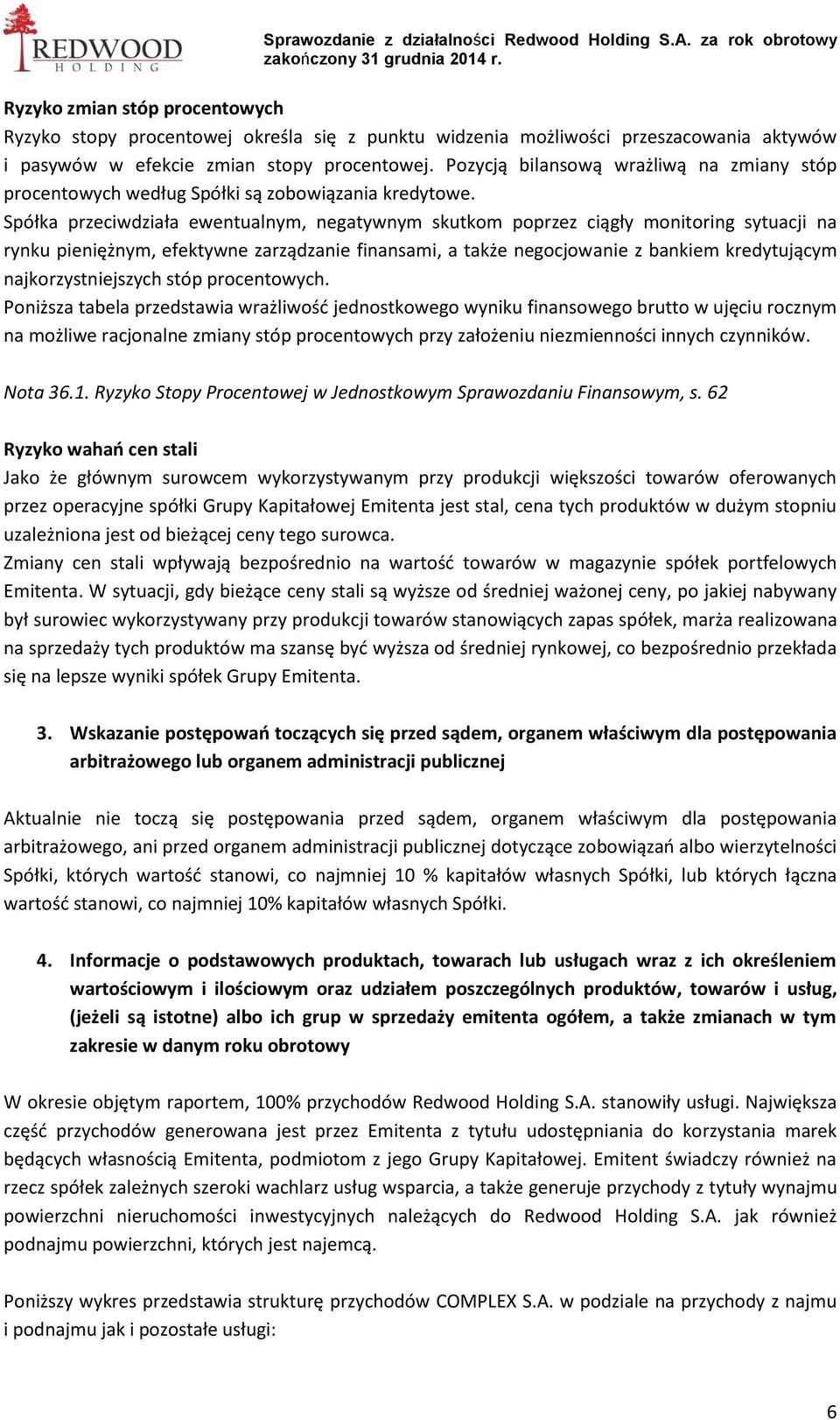 Spółka przeciwdziała ewentualnym, negatywnym skutkom poprzez ciągły monitoring sytuacji na rynku pieniężnym, efektywne zarządzanie finansami, a także negocjowanie z bankiem kredytującym