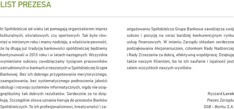 Wszystkie wymienione sukcesy zawdzięczamy tysiącom pracowników zatrudnionych w bankach zrzeszonych w Spółdzielczej Grupie Bankowej.