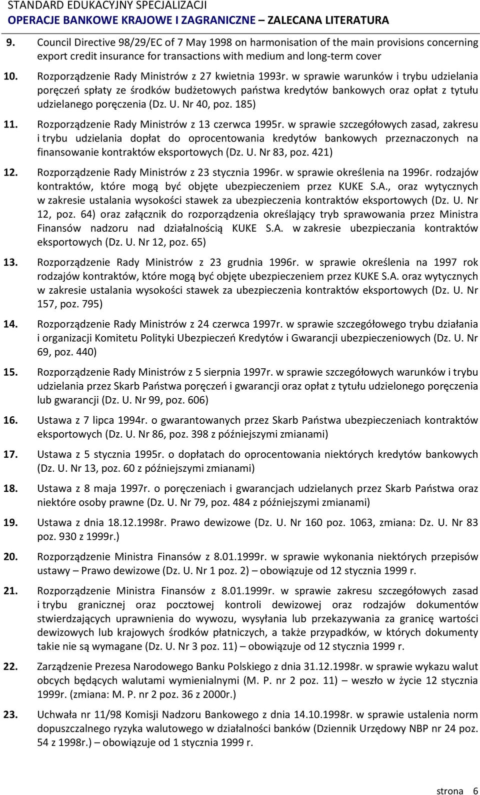 w sprawie warunków i trybu udzielania poręczeń spłaty ze środków budżetowych państwa kredytów bankowych oraz opłat z tytułu udzielanego poręczenia (Dz. U. Nr 40, poz. 185) 11.