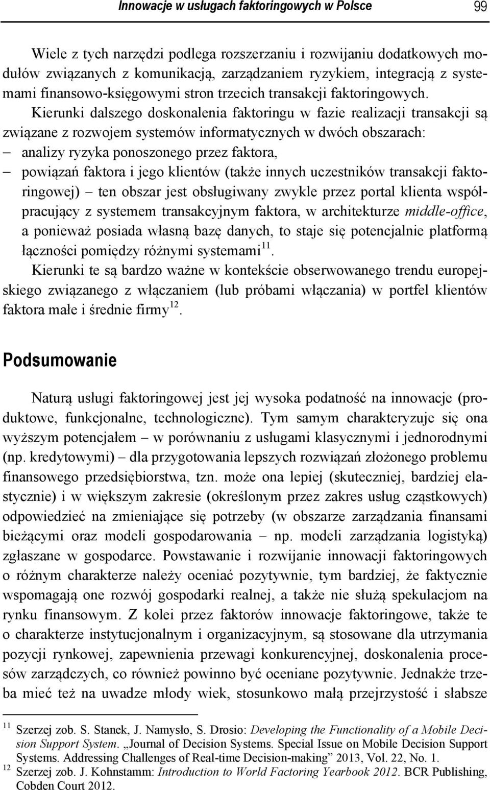 Kierunki dalszego doskonalenia faktoringu w fazie realizacji transakcji są związane z rozwojem systemów informatycznych w dwóch obszarach: analizy ryzyka ponoszonego przez faktora, powiązań faktora i